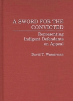 A Sword for the Convicted: Representing Indigent Defendants on Appeal (Contributions in Criminology and Penology) 0313268819 Book Cover