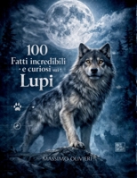 100 FATTI incredibili e curiosi sui LUPI: Tra mito e realtà (Italian Edition) B0GPDN8RC6 Book Cover