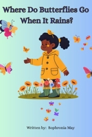 Where Do Butterflies Go When It Rains: A little girl discovers a world of butterflies just beyond her backyard B0FD9W34MW Book Cover