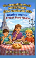 The Around the World Adventures of the ChaChaCha Kids: Charles and the French Food Fiasco B0GS29DHBR Book Cover