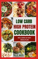 Low Carb High Protein Cookbook: Quick, Easy, Delicious Low Calorie, Low Fat Diet Recipes and Meal Prep to Lose Weight B0CRZ4M1SD Book Cover