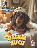 Dackel-Buch mit 30 Kurzgeschichten, Illustrationen und Fakten: Eine Welt voller Dackel-Abenteuer, die dein Herz berühren und dich zum Schmunzeln bringen auf 60 Seiten (Storys) (German Edition) B0F1ZZRH7N Book Cover