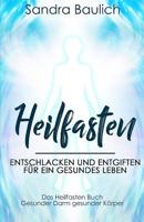 Heilfasten: Entschlacken und entgiften für ein gesundes Leben - Das Heilfasten Buch - Gesunder Darm gesunder Körper 1723923028 Book Cover