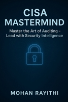CISA MASTERMIND: Master the art of auditing - Lead the security Intelligence B0FL765HXF Book Cover