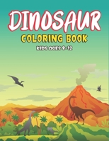 DINOSAUR COLORING BOOK KIDS AGES 8-12: Big Dinosaur Coloring Book with 45+ Unique Illustrations Including T-Rex, Velociraptor, Triceratops, Stegosaurus, and More! B08N97D7SX Book Cover