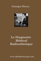 Le Diagnostic Medical Radiesthesique: Méthode de recherche entièrement nouvelle et destinée aux médecins et auxiliaires radiesthésistes 2930727039 Book Cover
