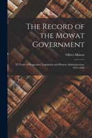 The Record of the Mowat Government [microform]: 22 Years of Progressive Legislation and Honest Administration, 1872-1894 1013893921 Book Cover