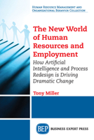 The New World of Human Resources and Employment: How Artificial Intelligence and Process Redesign is Driving Dramatic Change 1949443027 Book Cover