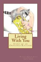 Living with You: Story of an Orphaned Raccoon 1978426445 Book Cover