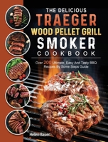 The Delicious Traeger Wood Pellet Grill And Smoker Cookbook: Over 200 Ultimate, Easy And Tasty BBQ Recipes By Some Steps Guide 180320107X Book Cover