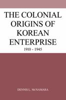 The Colonial Origins of Korean Enterprise: 19101945 0521032083 Book Cover