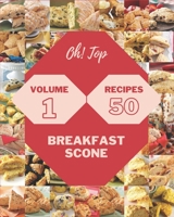 Oh! Top 50 Breakfast Scone Recipes Volume 1: A Breakfast Scone Cookbook You Will Need B093WMPT71 Book Cover