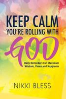 Keep Calm, You're Rolling with God: Daily Reminders For Maximum Wisdom, Peace and Happiness 0692838252 Book Cover
