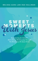 Sweet Moments With Jesus: Experiencing an Intimate and Lifelong Relationship Through the Revelation of Jesus Christ 1698705670 Book Cover