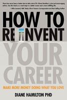 How to Reinvent Your Career: Make More Money Doing What You Love 0982742819 Book Cover