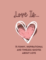 Love Is: 75 Funny, Inspirational and Timeless Quotes about Love B0C4MZDHYY Book Cover