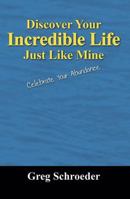 Discover Your Incredible Life - Just Like Mine: Celebrate Your Abundance 1432710796 Book Cover