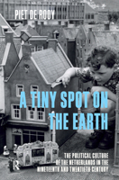 A Tiny Spot on the Earth: The Political Culture of the Netherlands in the Nineteenth and Twentieth Century 908964704X Book Cover
