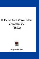 Il Bello Nel Vero, Libri Quattro V2 (1872) 1161202005 Book Cover