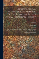 Chronological Retrospect, Or Memoirs Of The Principal Events Of Mahommedan History: From The Death Of The Arabian Legislator To The Accession Of The E 1022267507 Book Cover