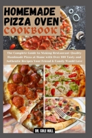 Homemade Pizza Oven Cookbook: The Complete Guide to Making Restaurant-Quality Handmade Pizza at Home with Over 100 Tasty and Authentic Recipes Your B0CRQRC2T1 Book Cover