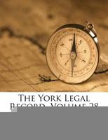 The York Legal Record, Volume 28 1286731291 Book Cover