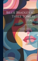 Billie Bradley at Three Towers Hall: Or, Leading a Needed Rebellion 1022062794 Book Cover