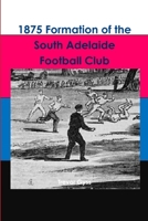 1875 Formation of the South Adelaide Football Club 1312195924 Book Cover
