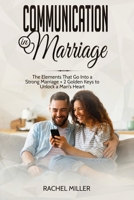 Communication in marriage: The Elements That Go Into a Strong Marriage + 2 Golden Keys to Unlock a Man's Heart 1803610824 Book Cover