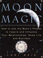 Moon Magic: How to Use the Moon's Phases to Inspire and Influence Your Relationships, Home L ife, and Business 0609803476 Book Cover