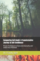 Conquering Self-Doubt: A Transformative Journey to Self-Confidence: Proven Techniques to Overcome Insecurity and Unlock Your Potential B0DQKLKJJC Book Cover