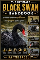 THE ULTIMATE BLACK SWAN HANDBOOK: A Complete Guide to the Biology, Behavior, Habitat, Migration Patterns, Feeding Ecology, and Conservation of One of Nature’s Most Elegant Waterbirds B0H227DZGF Book Cover