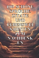 100 SCHÖNE SPRÜCHE, ZITATE UND LEBENSWEISHEITEN ZUM NACHDENKEN B0CH2P171L Book Cover