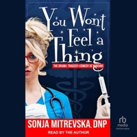 You Won't Feel a Thing!: The Drama, Tragedy, & Comedy of Nursing B0C5ZS8PLZ Book Cover