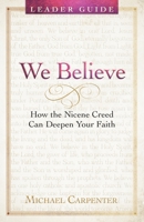We Believe Leader Guide: How the Nicene Creed Can Deepen Your Faith 1791035620 Book Cover