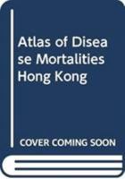 Atlas of Disease Mortalities in Hong Kong for the Three Five-Year Periods in 1979-93 9622017320 Book Cover