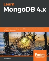 Learn MongoDB 4.x: A guide to understanding MongoDB development and administration for NoSQL developers 1789619386 Book Cover