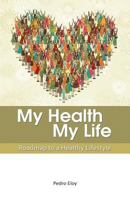 My Health, My Life: Roadmap to a Healthy Lifestyle 1463572913 Book Cover