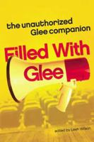 Filled with Glee: The Unauthorized Glee Companion 1935618008 Book Cover