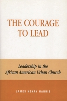 The Courage to Lead: Leadership in the African American Urban Church 0742502147 Book Cover
