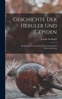 Geschichte Der Heruler Und Gepiden: Ein Beitrag Zur Geschichte Der Germanischen V�lkerwanderung 1015614760 Book Cover