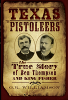 The Texas Pistoleers: Ben Thompson and King Fisher 1609490002 Book Cover