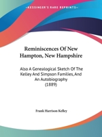 Reminiscences Of New Hampton, New Hampshire: Also A Genealogical Sketch Of The Kelley And Simpson Families, And An Autobiography 1164865862 Book Cover