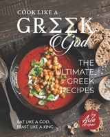 Cook Like a Greek God: The Ultimate Greek Recipes: Eat Like A God, Feast Like A King B08WZH8HXZ Book Cover
