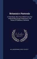 Britannia's Pastorals: A Third Book, Now First Edited From The Original Manuscript Preserved In The Library Of Salisbury Cathedral 1021370614 Book Cover