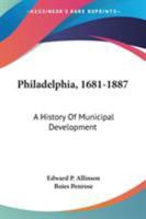 Philadelphia 1681-1887: A History of Municipal Development; 1163633658 Book Cover