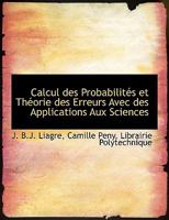 Calcul des Probabilit?s et Th?orie des Erreurs Avec des Applications Aux Sciences 114047460X Book Cover
