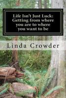 Life Isn't Just Luck: Getting From Where You Are to Where You Want to Be 1480280720 Book Cover