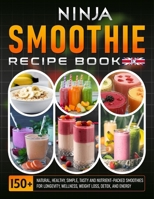 Ninja Smoothie Recipe Book UK: 150+ Natural, Healthy, Simple, Tasty And Nutrient-Packed Smoothies For Longevity, Wellness, Weight Loss, Detox, and Energy B0F8N5KRWV Book Cover