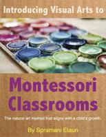 Introducing Visual Arts to The Montessori Classrooms: The natural art method that aligns with a child's growth 0991626427 Book Cover